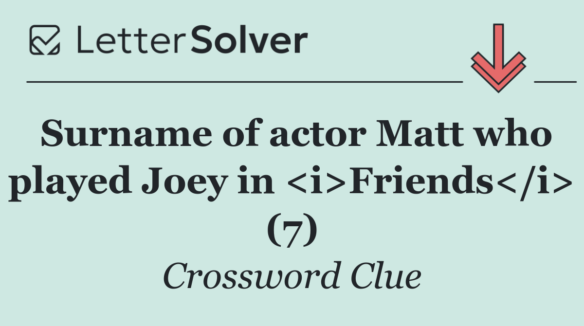 Surname of actor Matt who played Joey in <i>Friends</i> (7)
