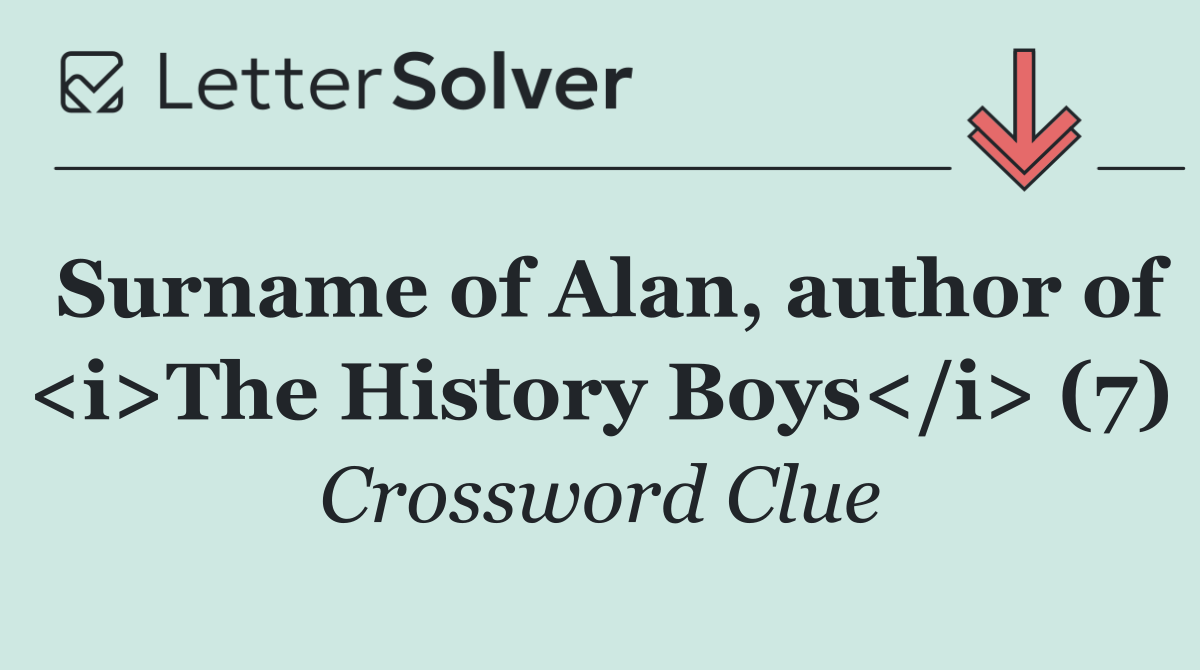 Surname of Alan, author of <i>The History Boys</i> (7)