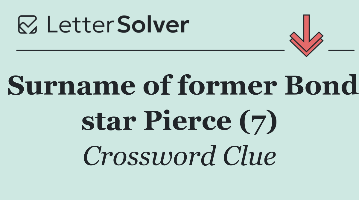 Surname of former Bond star Pierce (7)