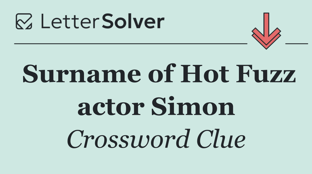 Surname of Hot Fuzz actor Simon