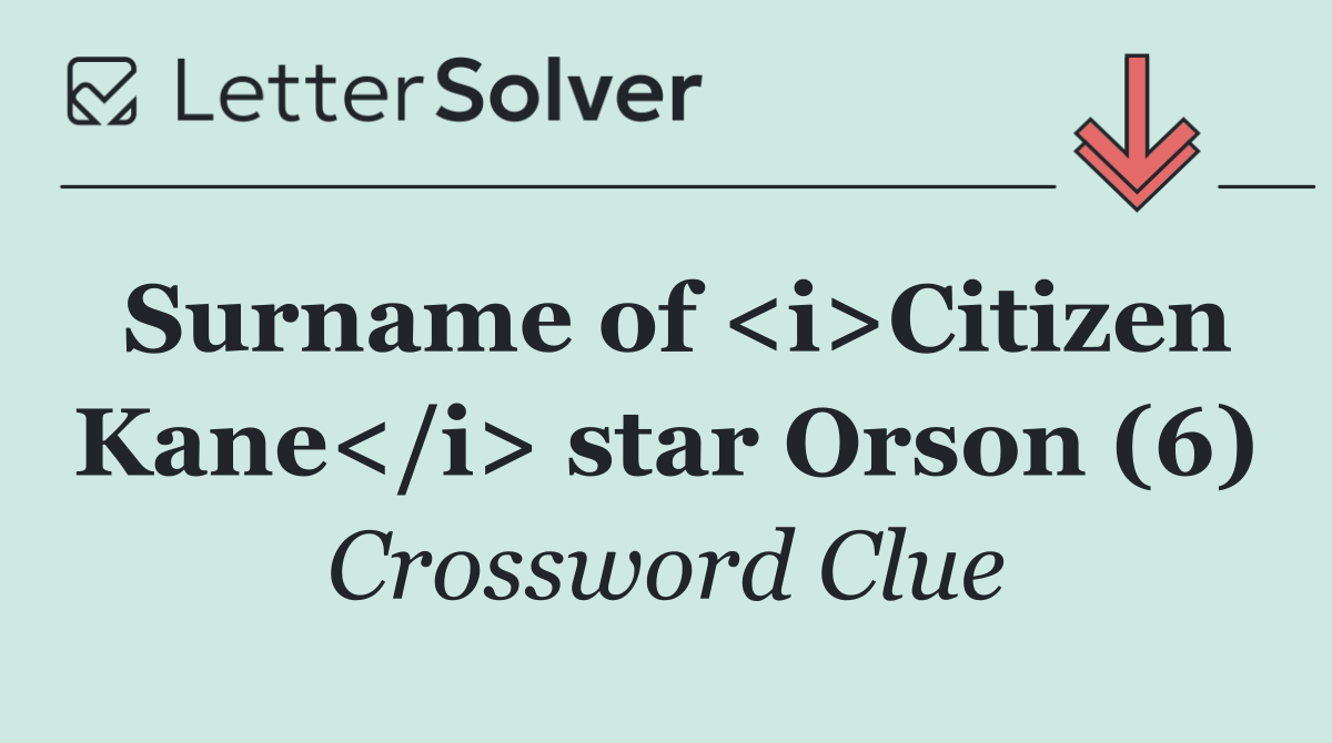 Surname of <i>Citizen Kane</i> star Orson (6)