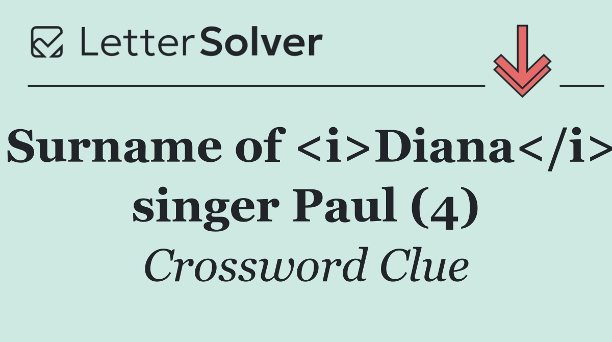 Surname of <i>Diana</i> singer Paul (4)