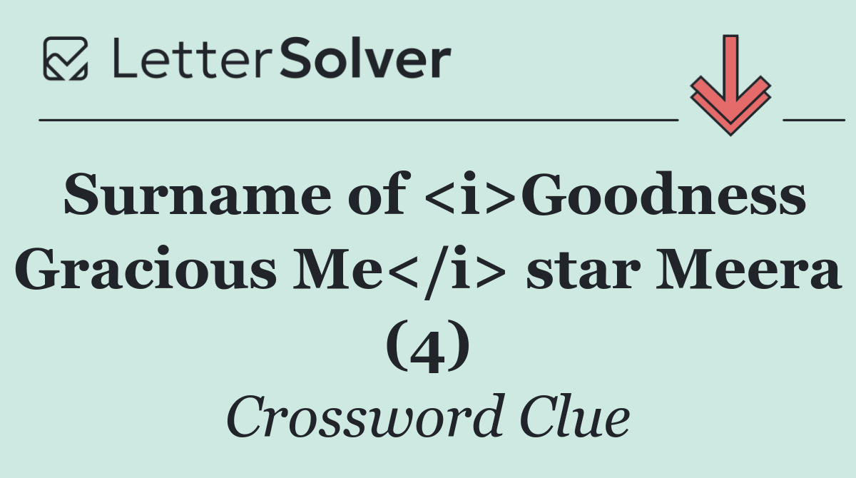 Surname of <i>Goodness Gracious Me</i> star Meera (4)