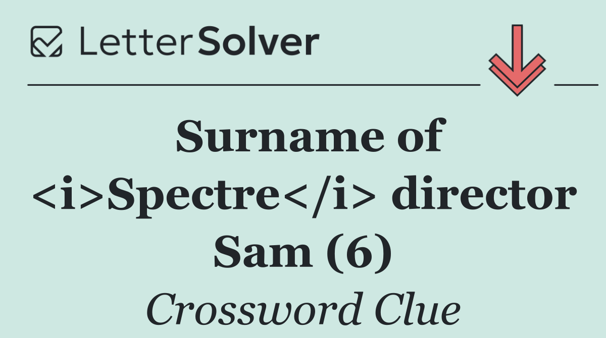 Surname of <i>Spectre</i> director Sam (6)