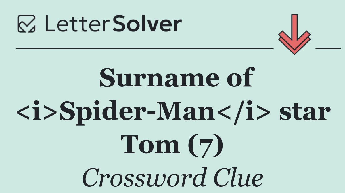 Surname of <i>Spider Man</i> star Tom (7)