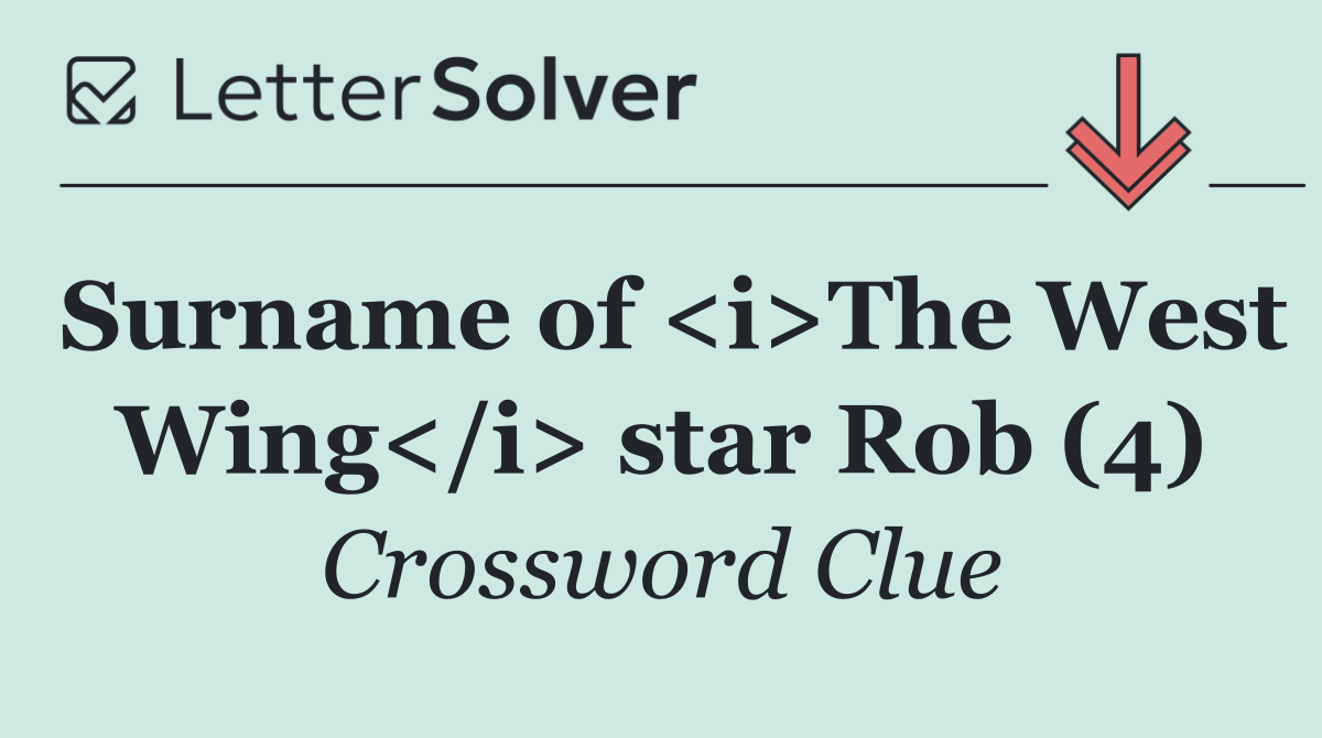 Surname of <i>The West Wing</i> star Rob (4)