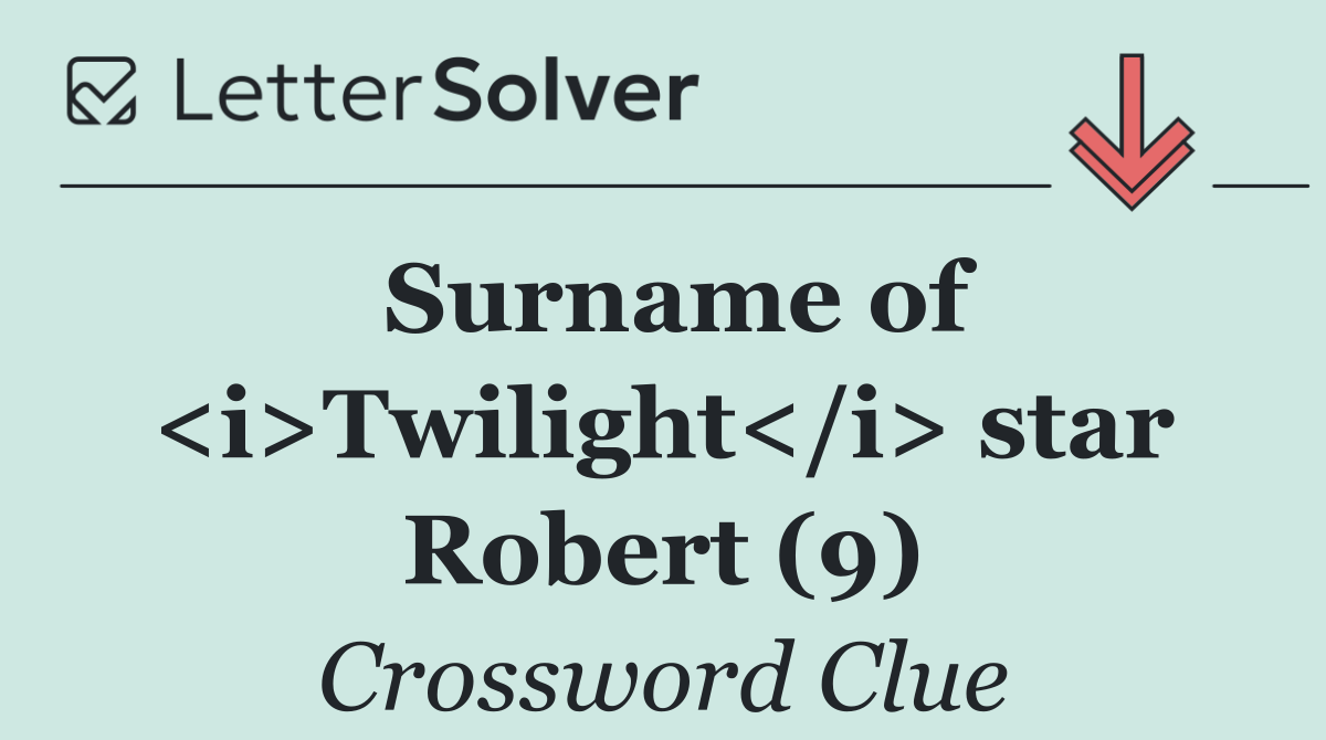 Surname of <i>Twilight</i> star Robert (9)