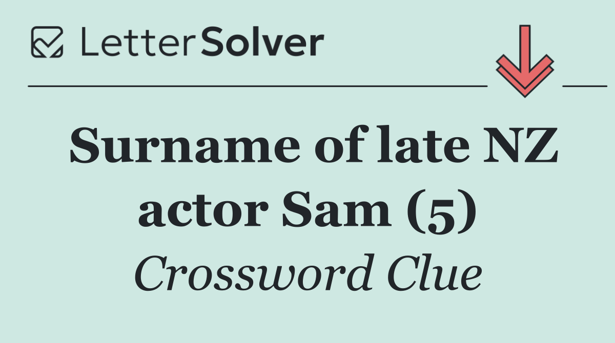Surname of late NZ actor Sam (5)