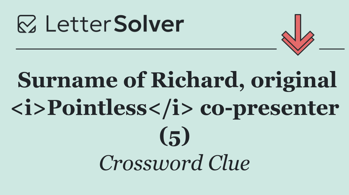 Surname of Richard, original <i>Pointless</i> co presenter (5)