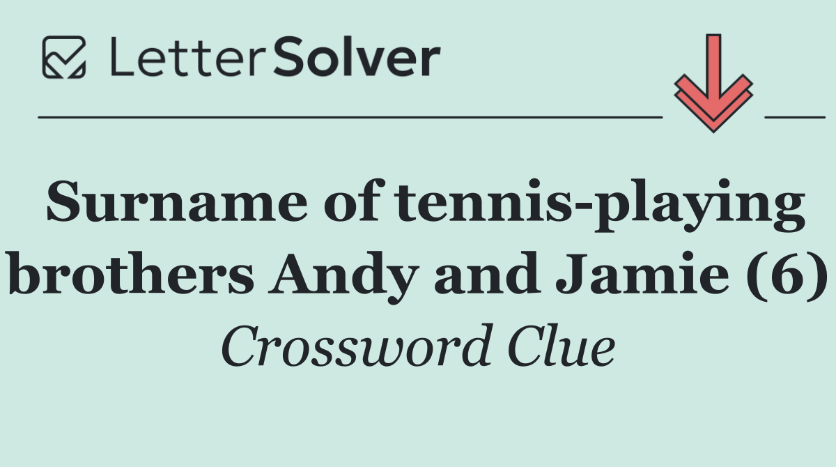 Surname of tennis playing brothers Andy and Jamie (6)