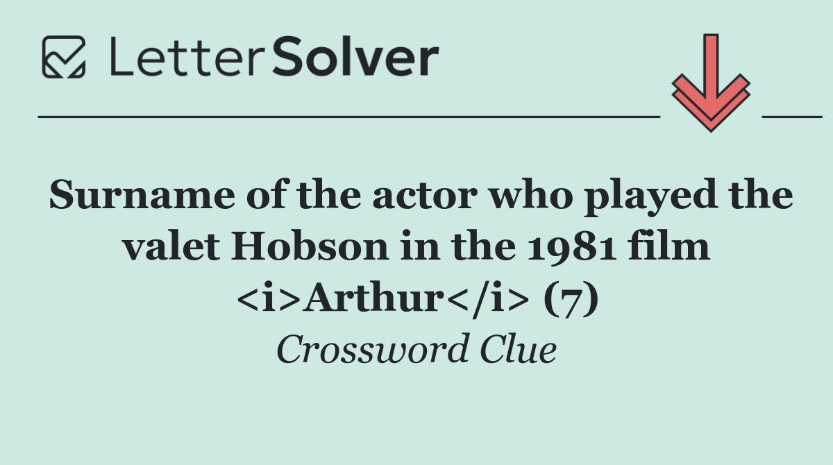 Surname of the actor who played the valet Hobson in the 1981 film <i>Arthur</i> (7)