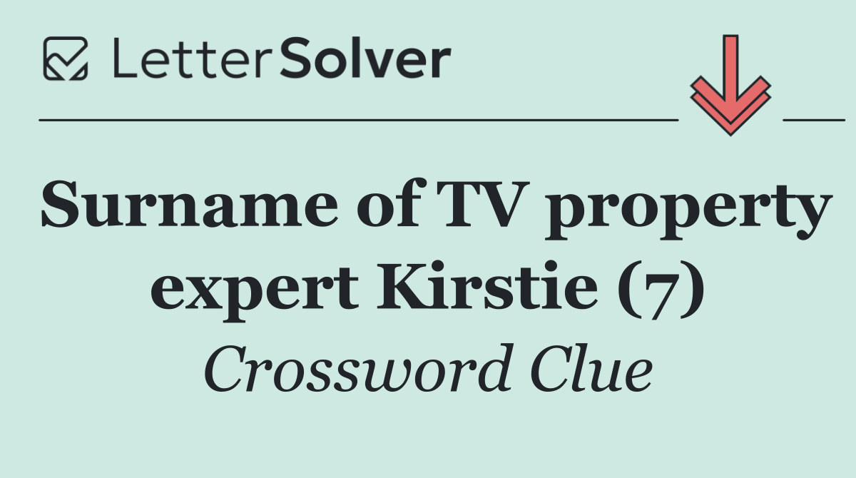 Surname of TV property expert Kirstie (7)