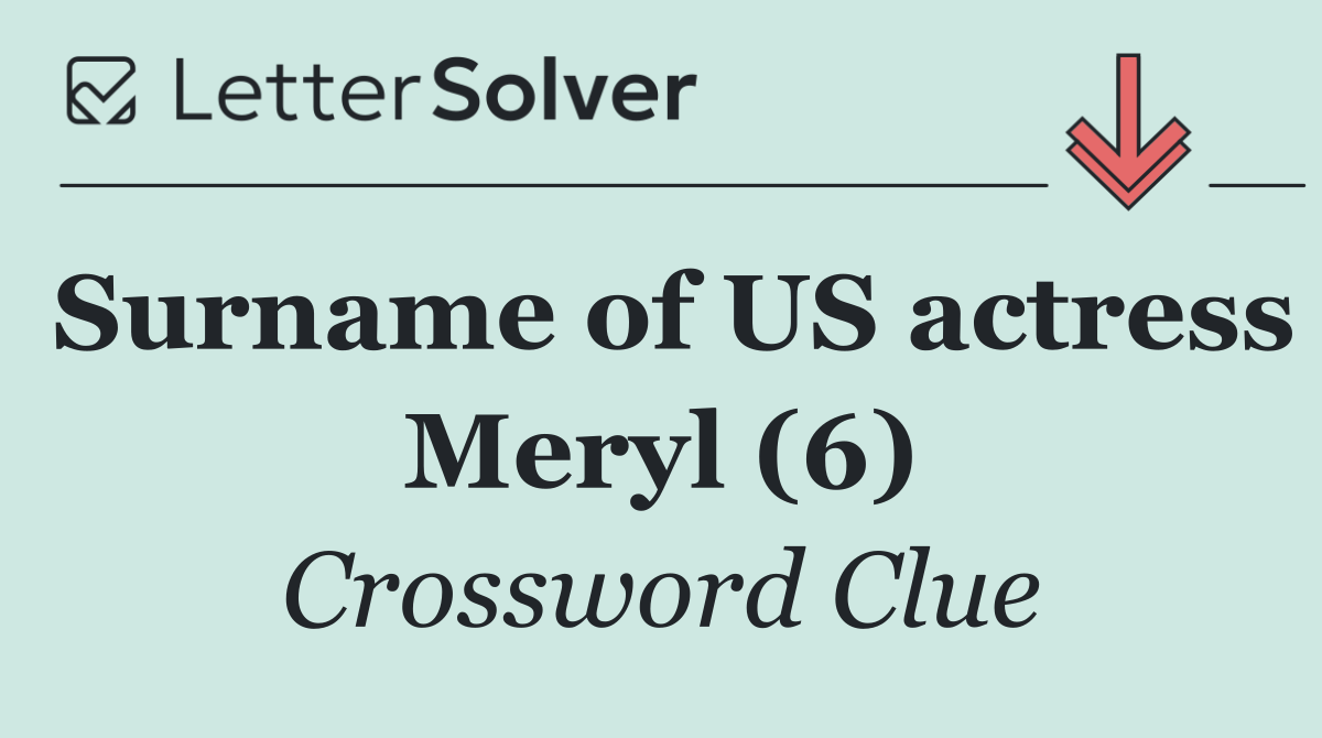 Surname of US actress Meryl (6)