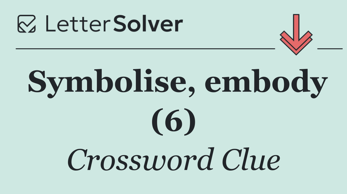Symbolise, embody (6)