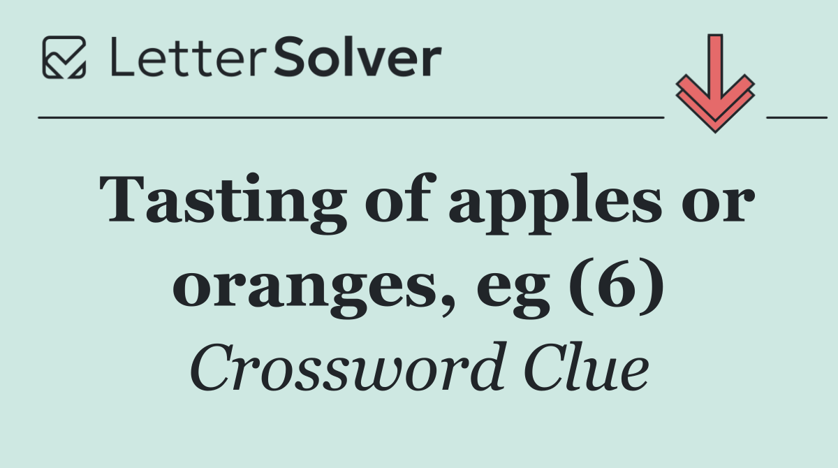 Tasting of apples or oranges, eg (6)