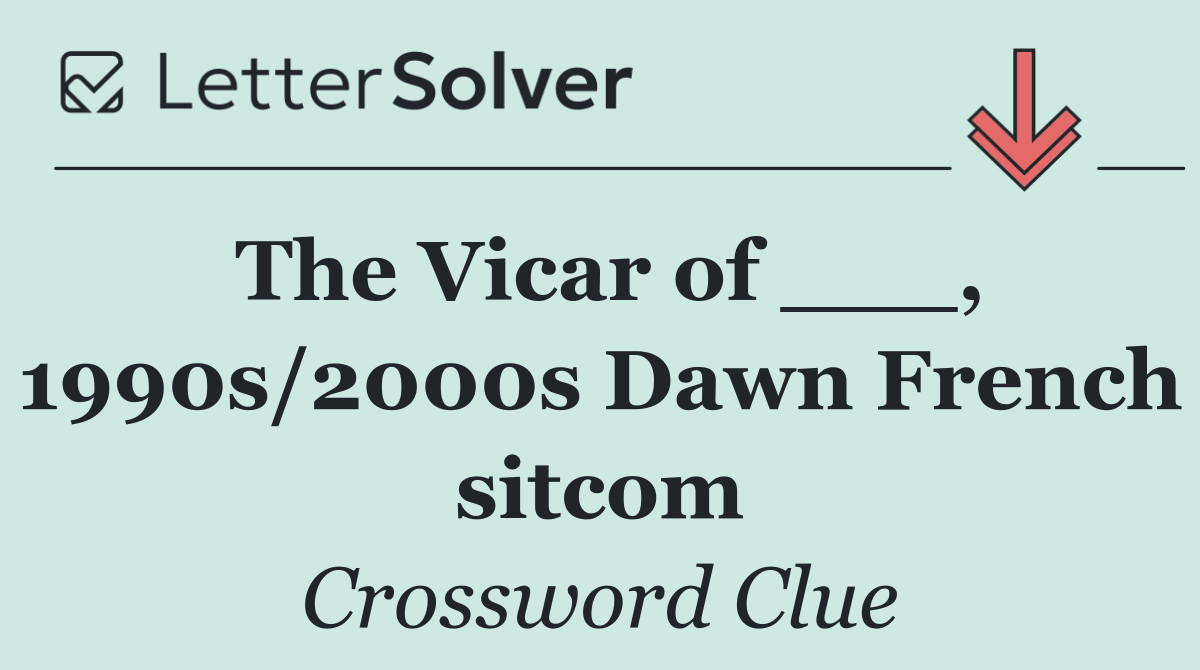 The Vicar of ___, 1990s/2000s Dawn French sitcom