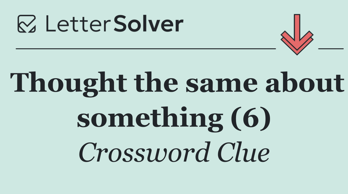 Thought the same about something (6)