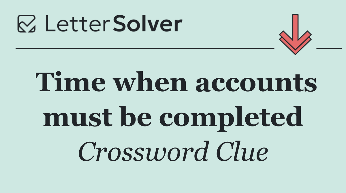 Time when accounts must be completed