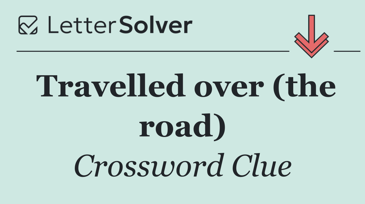 Travelled over (the road)