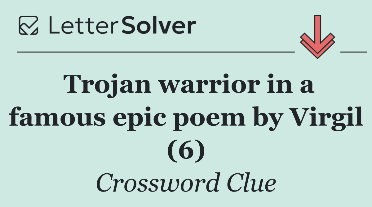 Trojan warrior in a famous epic poem by Virgil (6)