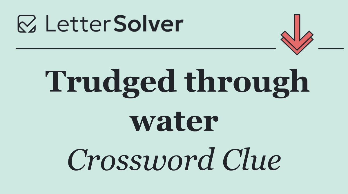 Trudged through water