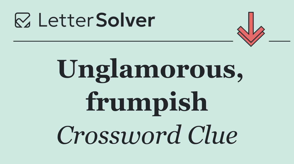 Unglamorous, frumpish