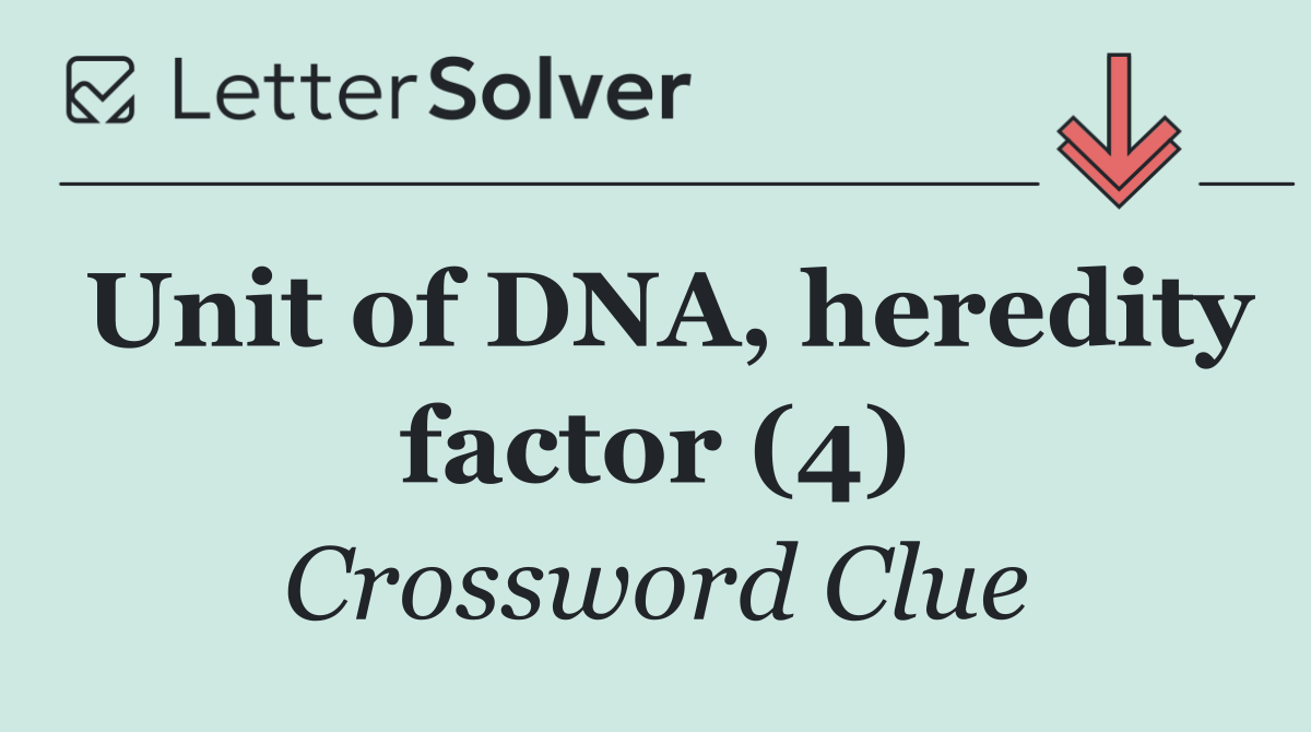Unit of DNA, heredity factor (4)