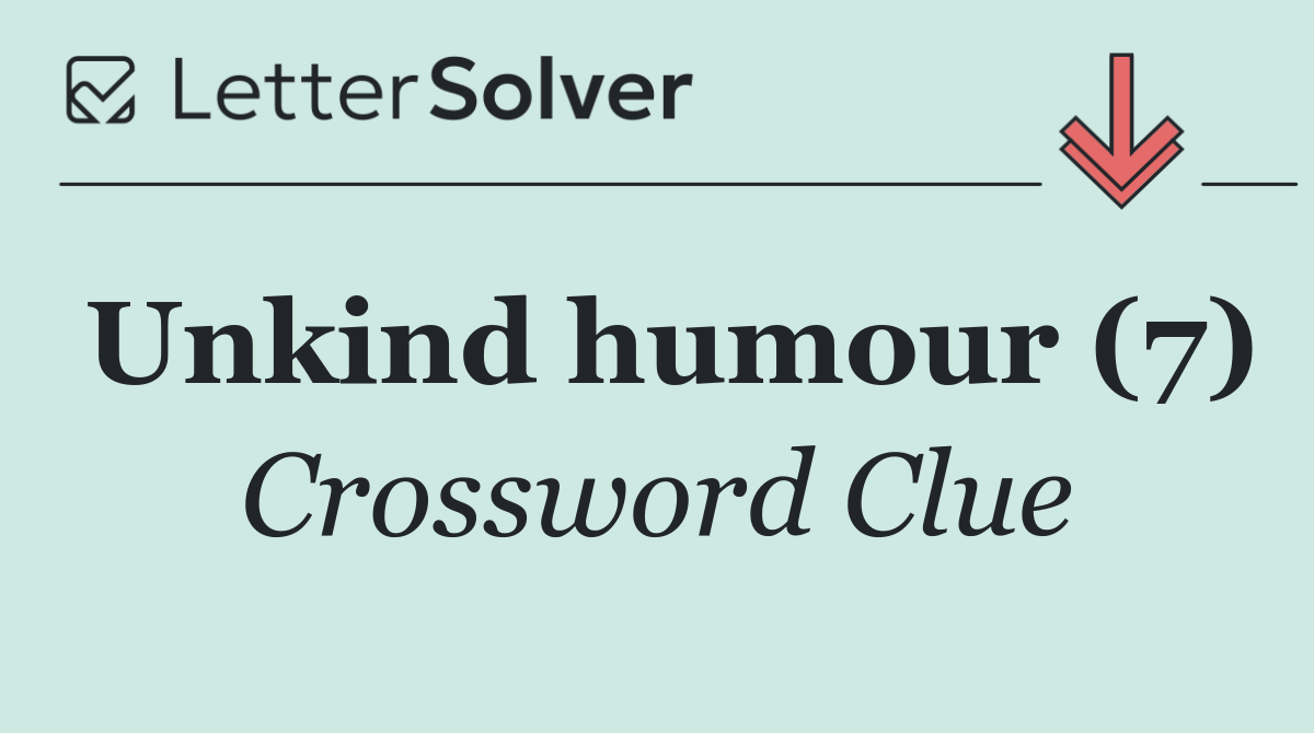 Unkind humour (7)