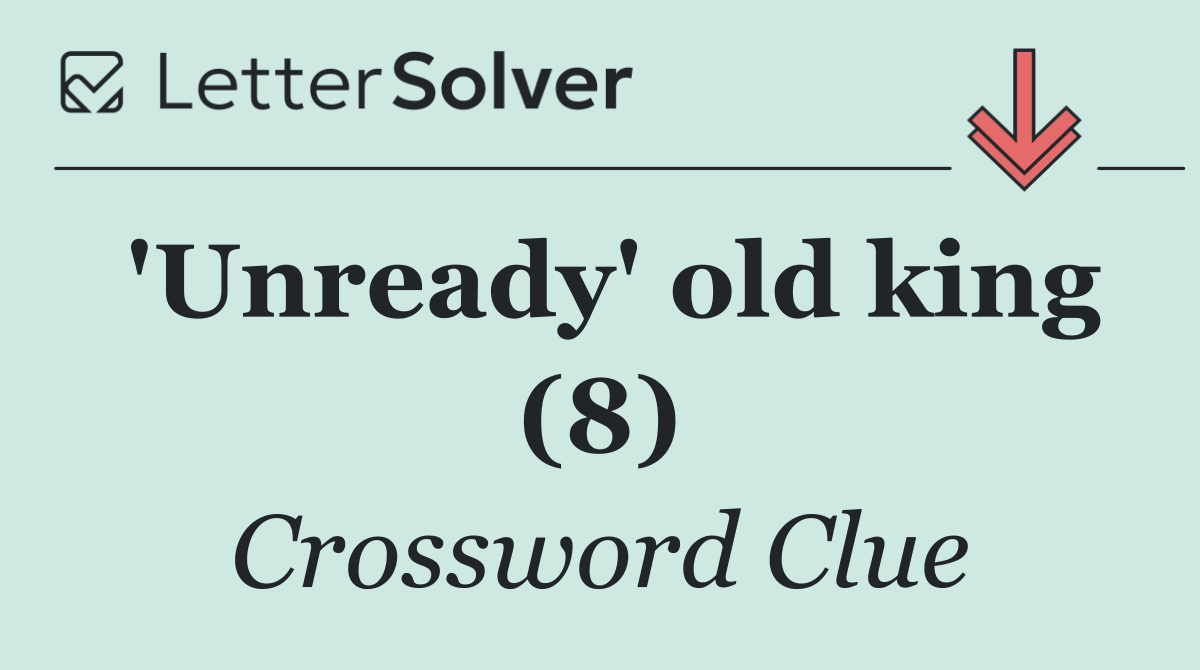 'Unready' old king (8)