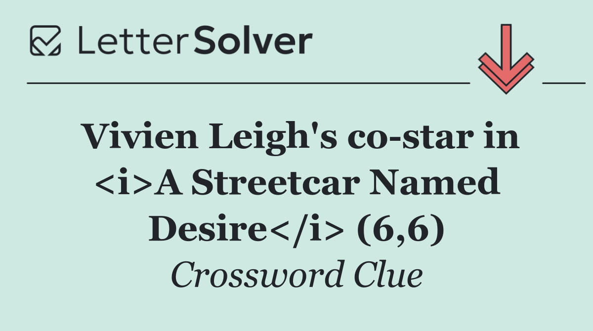 Vivien Leigh's co star in <i>A Streetcar Named Desire</i> (6,6)