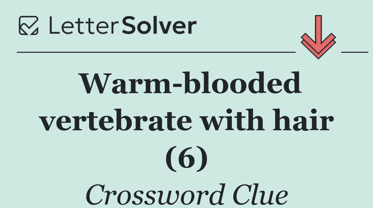 Warm blooded vertebrate with hair (6)