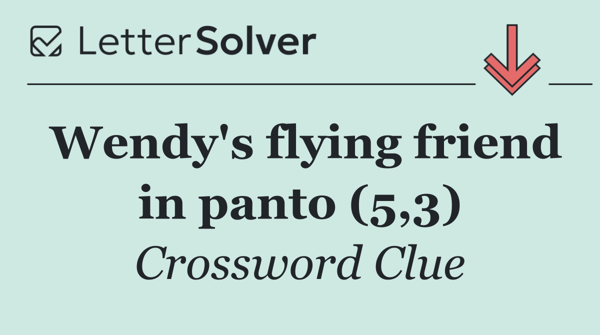 Wendy's flying friend in panto (5,3)