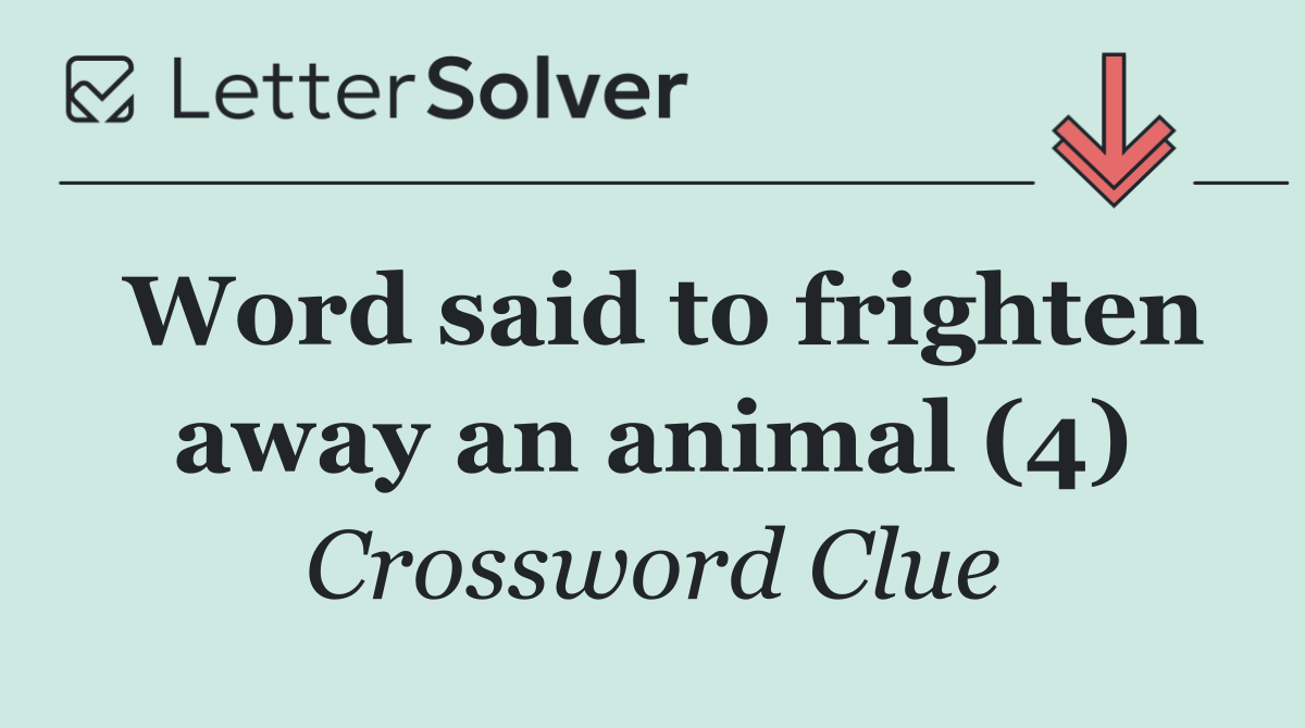 Word said to frighten away an animal (4)