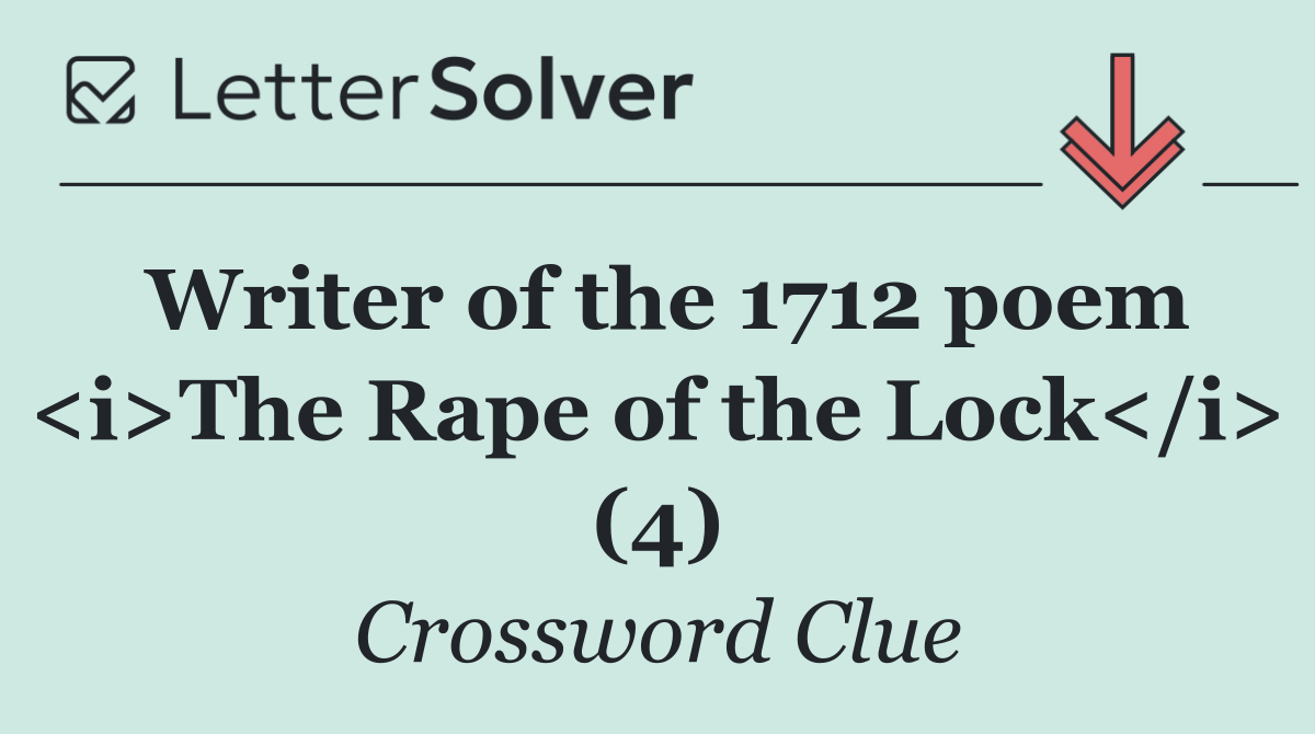 Writer of the 1712 poem <i>The Rape of the Lock</i> (4)