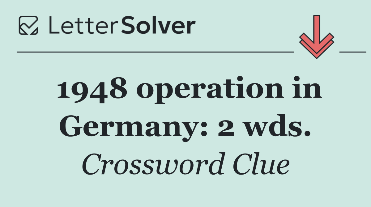 1948 operation in Germany: 2 wds.