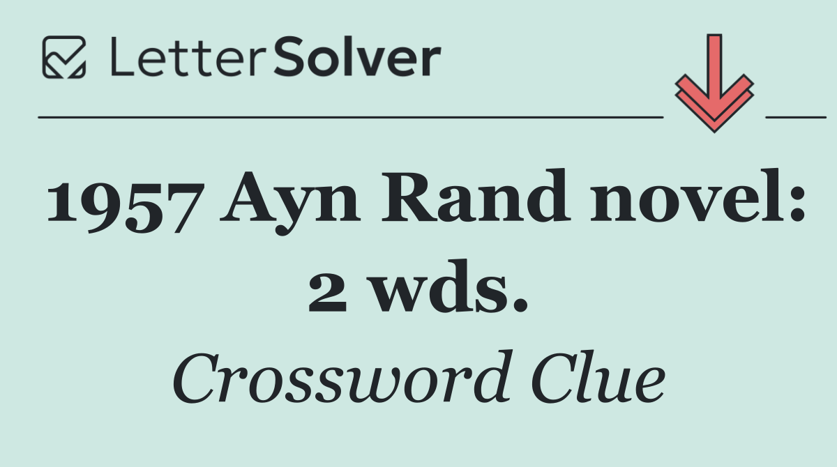 1957 Ayn Rand novel: 2 wds.