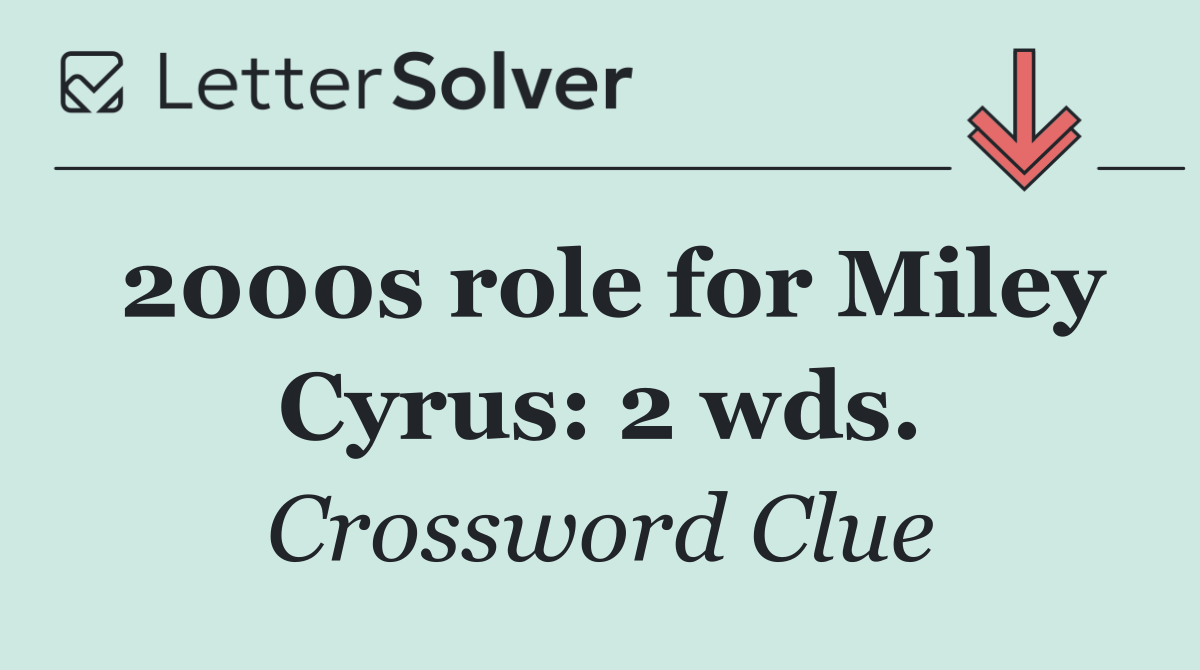 2000s role for Miley Cyrus: 2 wds.
