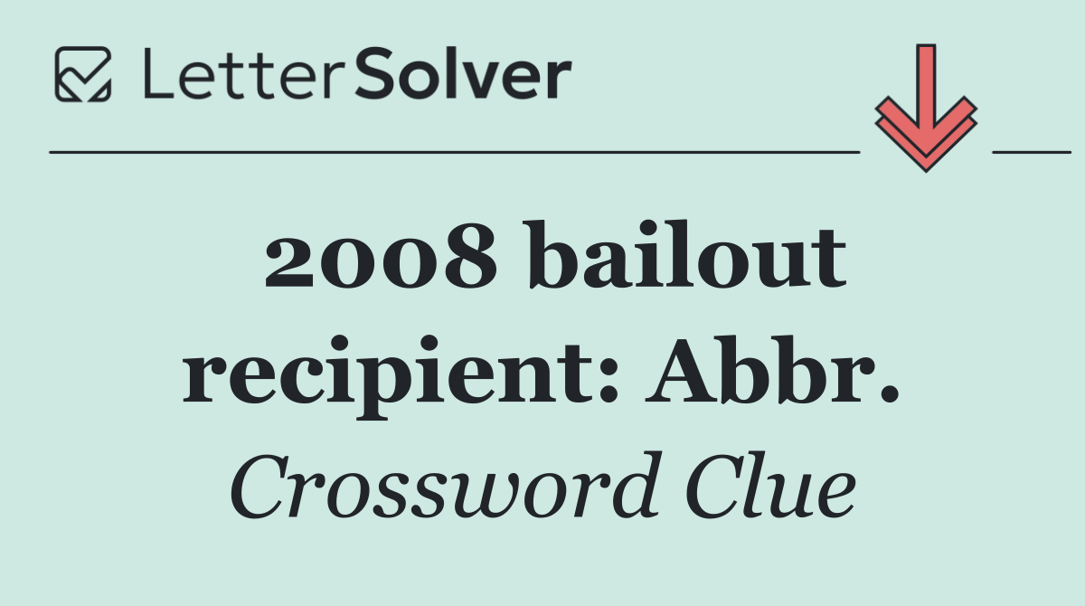 2008 bailout recipient: Abbr.