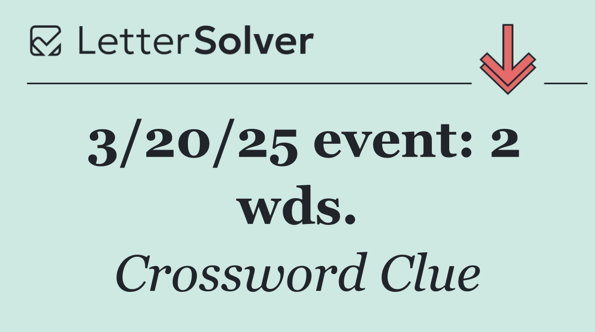 3/20/25 event: 2 wds.