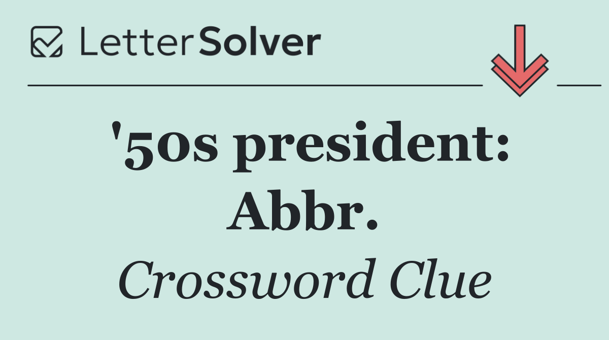 '50s president: Abbr.