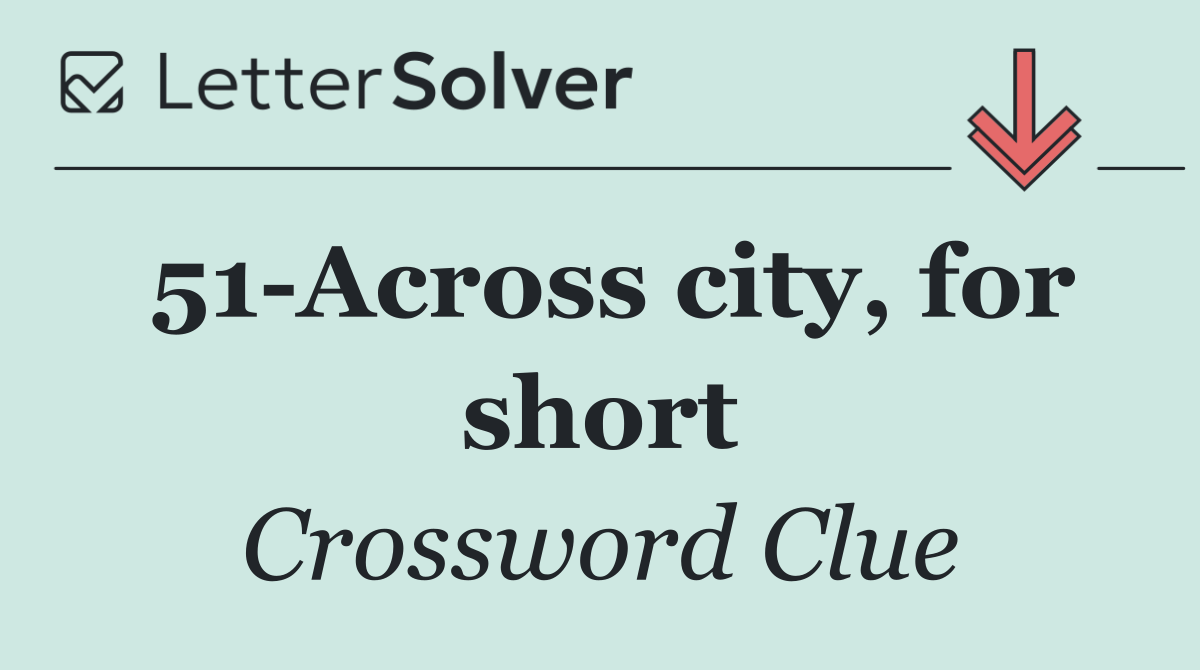 51 Across city, for short