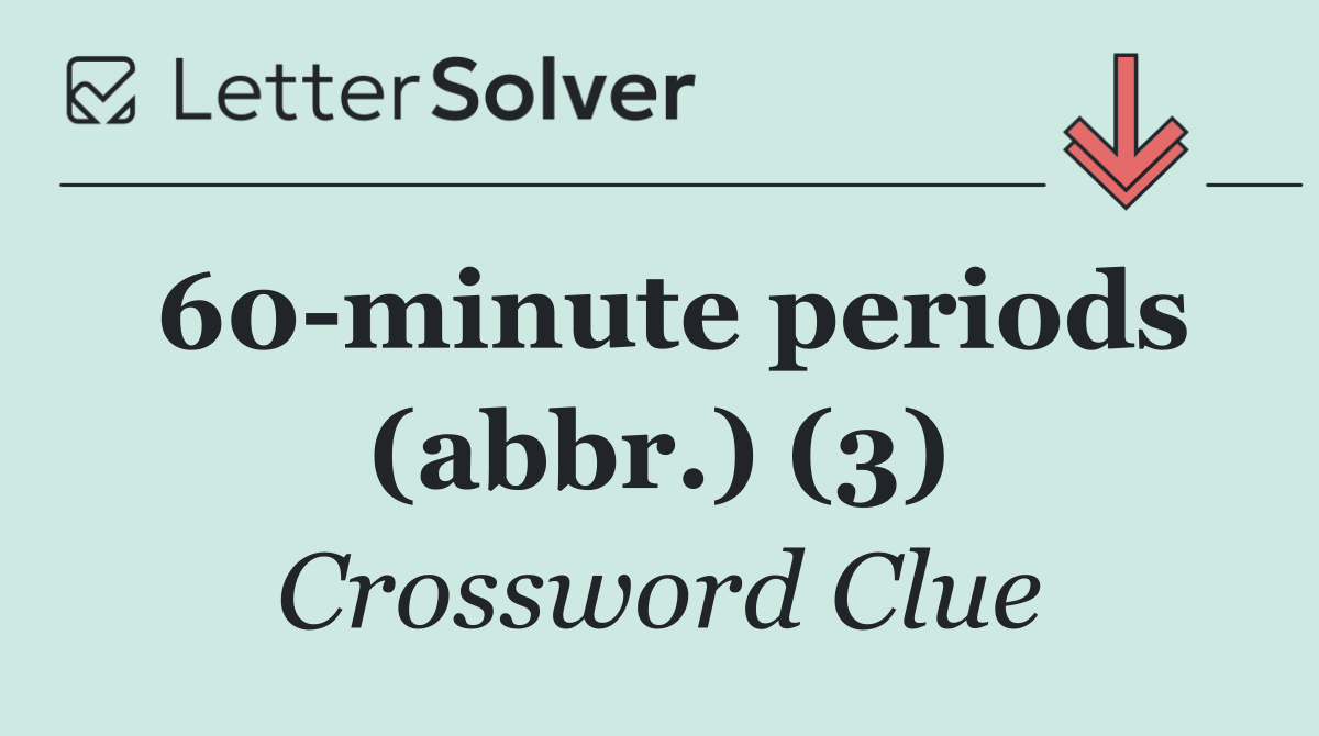 60 minute periods (abbr.) (3)