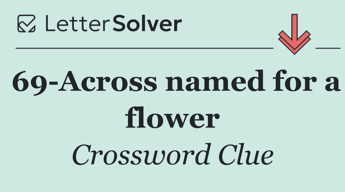 69 Across named for a flower