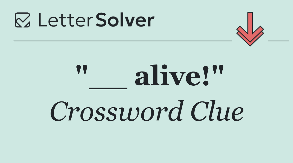"__ alive!"