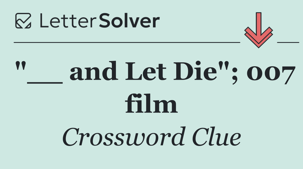 "__ and Let Die"; 007 film