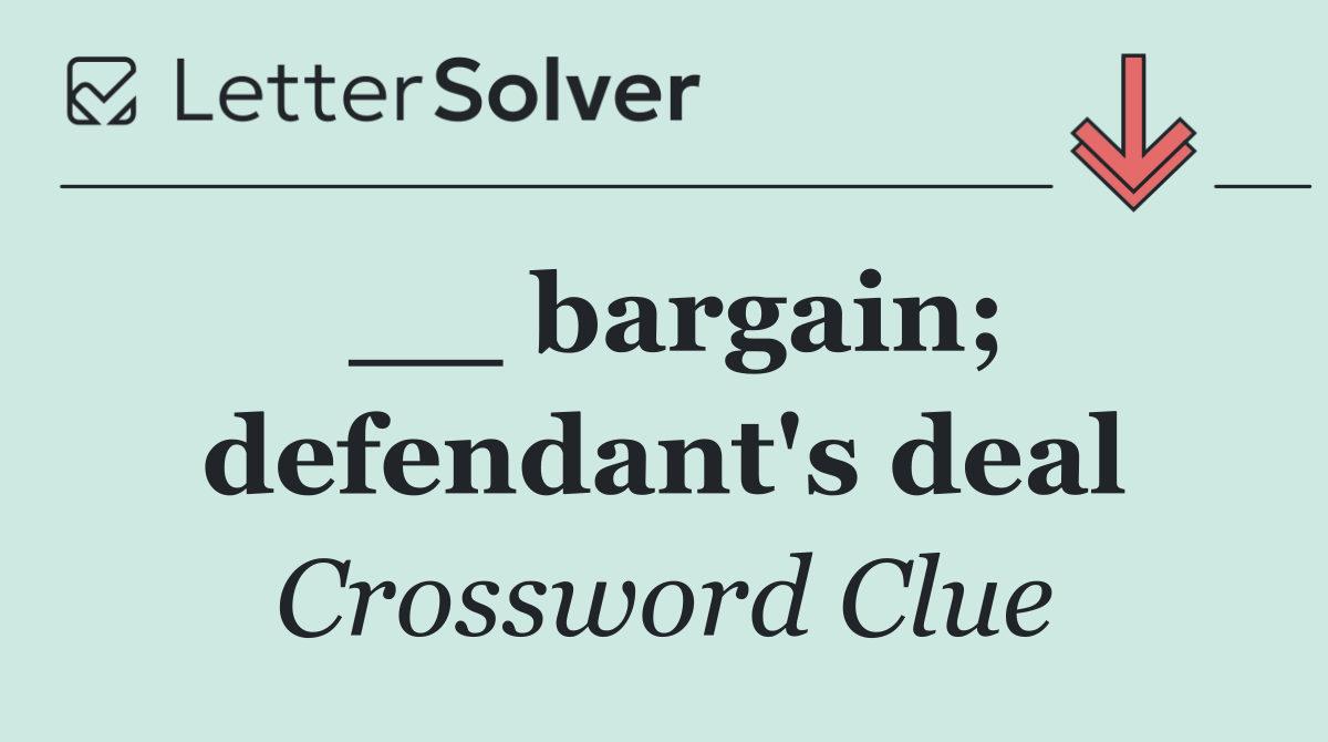 __ bargain; defendant's deal