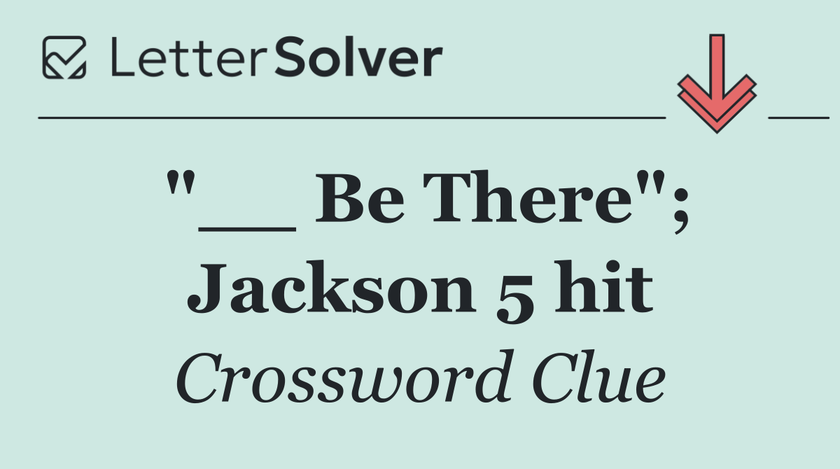 "__ Be There"; Jackson 5 hit