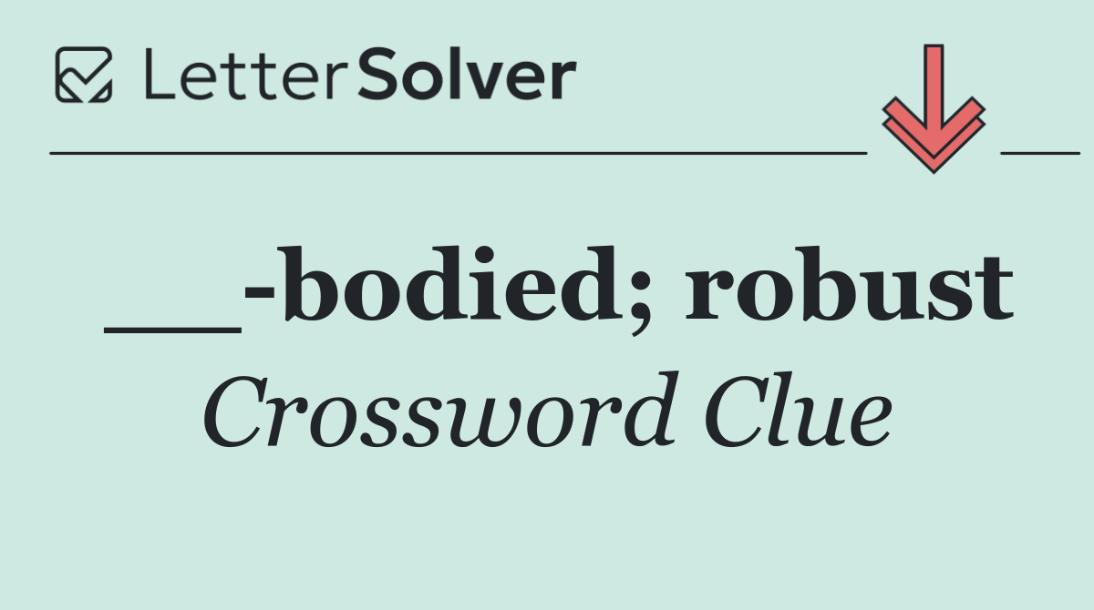 __ bodied; robust