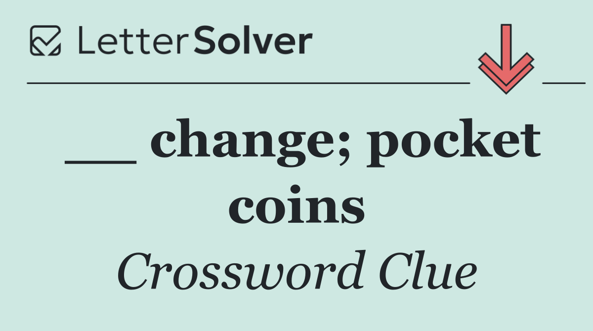 __ change; pocket coins