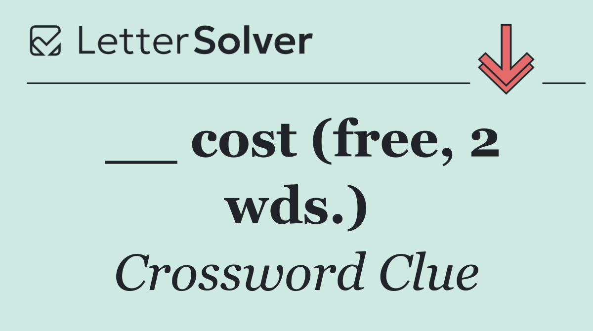 __ cost (free, 2 wds.)